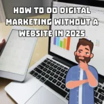 How to Do Digital Marketing Without a Website in 2025